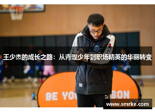 王少杰的成长之路：从青涩少年到职场精英的华丽转变
