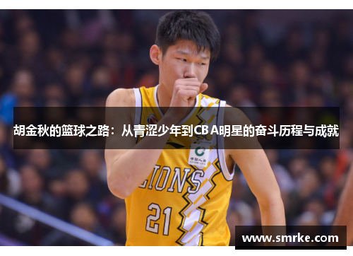 胡金秋的篮球之路：从青涩少年到CBA明星的奋斗历程与成就
